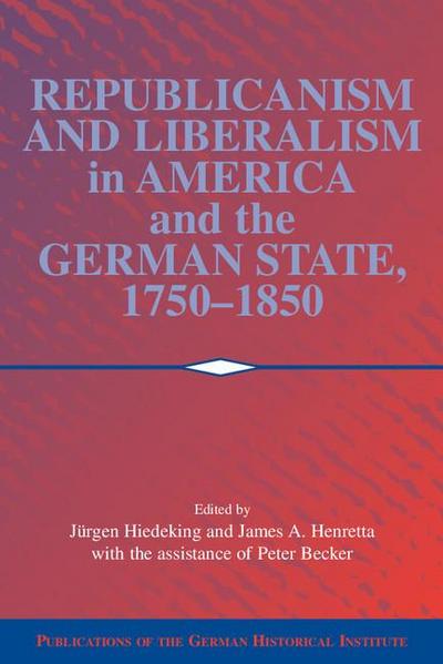 Republicanism and Liberalism in America and the German States, 1750 1850