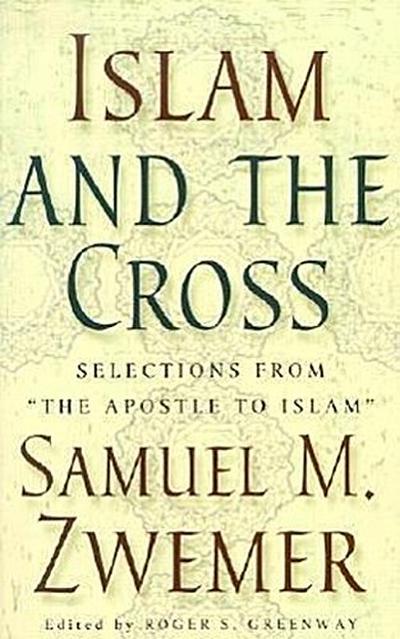 Islam and the Cross: Selections from "The Apostle to Islam"