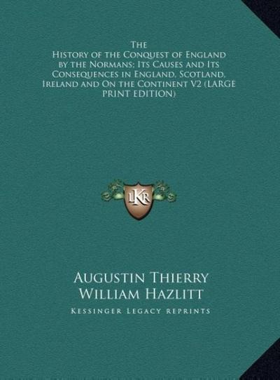 The History of the Conquest of England by the Normans; Its Causes and Its Consequences in England, Scotland, Ireland and On the Continent V2 (LARGE PRINT EDITION)