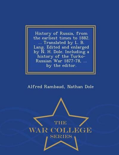 History of Russia, from the Earliest Times to 1882. ... Translated by L. B. Lang. Edited and Enlarged by N. H. Dole. Including a History of the Turko