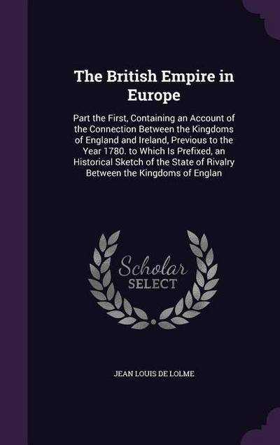 The British Empire in Europe: Part the First, Containing an Account of the Connection Between the Kingdoms of England and Ireland, Previous to the Y