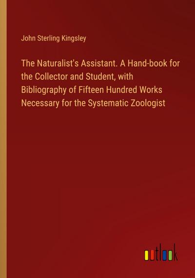The Naturalist’s Assistant. A Hand-book for the Collector and Student, with Bibliography of Fifteen Hundred Works Necessary for the Systematic Zoologist