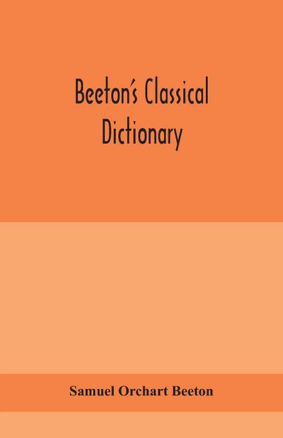 Beeton’s classical dictionary. A cyclopaedia of Greek and Roman biography, geography, mythology, and antiquities