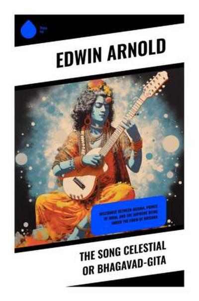 The Song Celestial or Bhagavad-Gita
