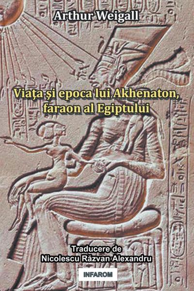 Viata si epoca lui Akhenaton, faraon al Egiptului