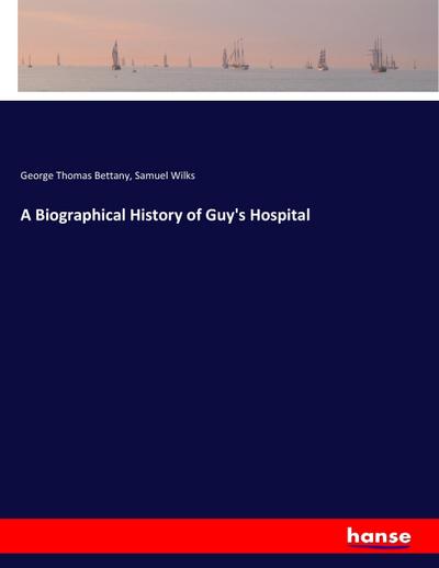 A Biographical History of Guy’s Hospital