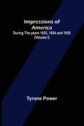 Impressions of America; During the years 1833, 1834 and 1835. (Volume I)