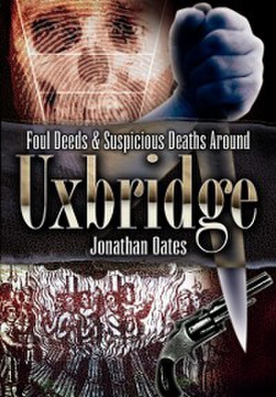 Foul Deeds & Suspicious Deaths Around Uxbridge