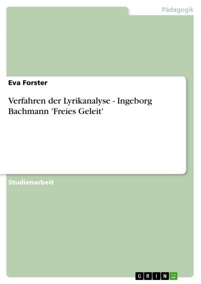 Verfahren der Lyrikanalyse - Ingeborg Bachmann ’Freies Geleit’