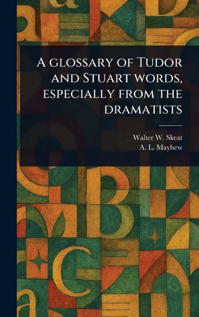 A Glossary of Tudor and Stuart Words, Especially From the Dramatists