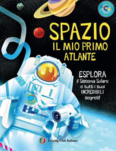 Spazio. Il mio primo atlante. Esplora il sistema solare e tutti i suoi incredibili segreti!