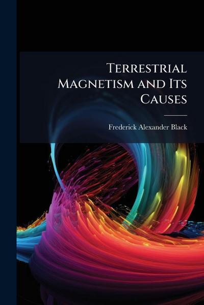 Terrestrial Magnetism and Its Causes