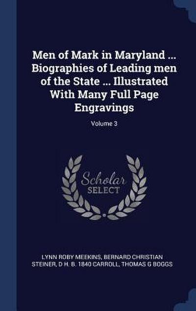 Men of Mark in Maryland ... Biographies of Leading men of the State ... Illustrated With Many Full Page Engravings; Volume 3