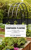 Companion Planting: The Beginner’s Guide to Companion Gardening (The Ultimate Science-based Guide to Successful Gardening Through Companion Planting for Healthier)
