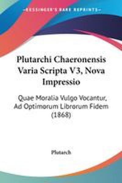 Plutarchi Chaeronensis Varia Scripta V3, Nova Impressio