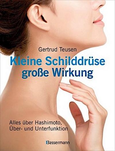 Kleine Schilddrüse - große Wirkung. Alles über Hashimoto, Überfunktion und Unterfunktion