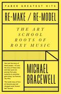 Re-make/Re-model: The Art School Roots of Roxy Music (Faber Greatest Hits)
