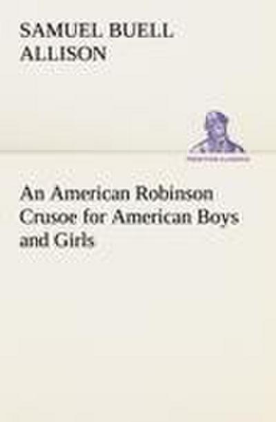 An American Robinson Crusoe for American Boys and Girls