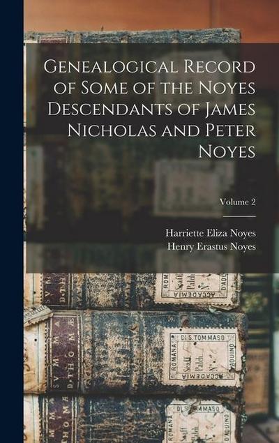 Genealogical Record of Some of the Noyes Descendants of James Nicholas and Peter Noyes; Volume 2