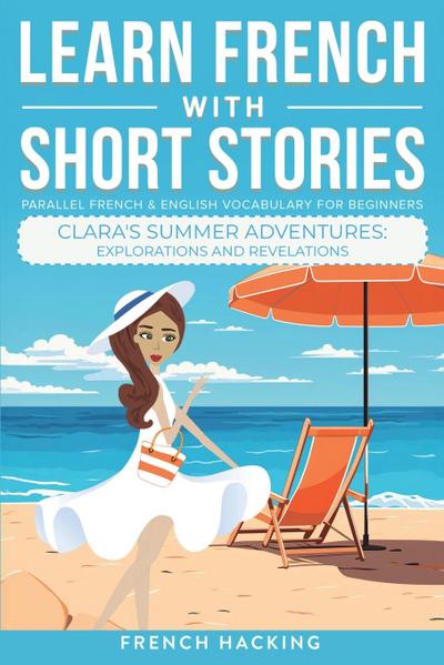 Learn French With Short Stories - Parallel French & English Vocabulary for Beginners. Clara’s Summer Adventures
