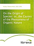 On the Origin of Species: or, the Causes of the Phenomena of Organic Nature - Thomas Henry Huxley