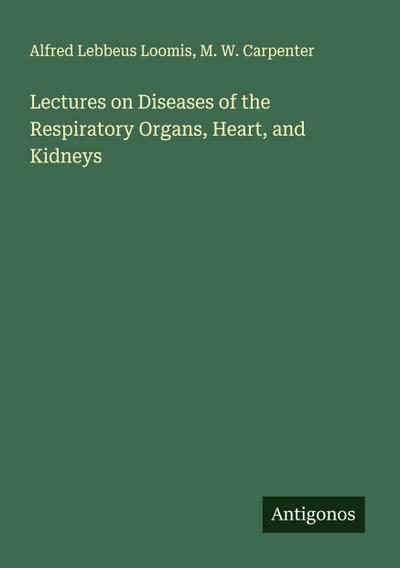 Lectures on Diseases of the Respiratory Organs, Heart, and Kidneys