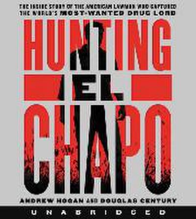 Hunting El Chapo CD: The Inside Story of the American Lawman Who Captured the World’s Most-Wanted Drug Lord