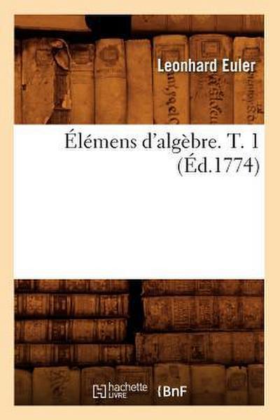 Élémens d’Algèbre. T. 1 (Éd.1774)