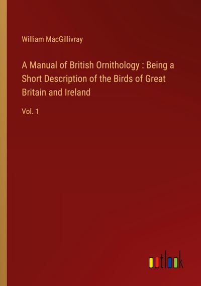 A Manual of British Ornithology : Being a Short Description of the Birds of Great Britain and Ireland