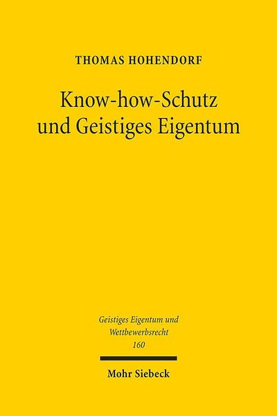 Know-how-Schutz und Geistiges Eigentum: Ein Beitrag zur systematischen Einordnung des Geheimnisschutzes in das Recht des geistigen Eigentums (Geistiges Eigentum und Wettbewerbsrecht, Band 160)