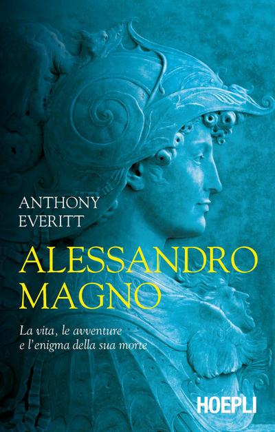 Alessandro Magno. La vita, le avventure e l’enigma della sua morte
