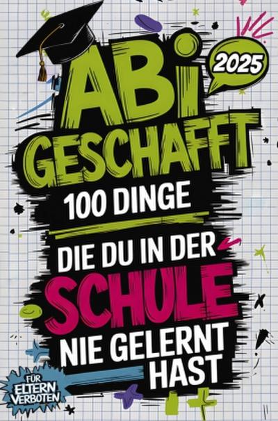 Abi geschafft - 100 Dinge, die du in der Schule nie gelernt hast