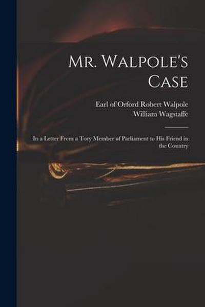 Mr. Walpole’s Case: in a Letter From a Tory Member of Parliament to His Friend in the Country