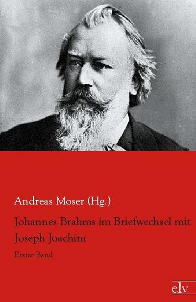 Johannes Brahms im Briefwechsel mit Joseph Joachim