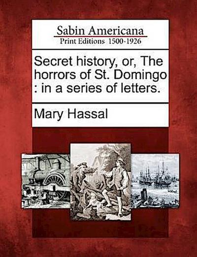 Secret History, Or, the Horrors of St. Domingo