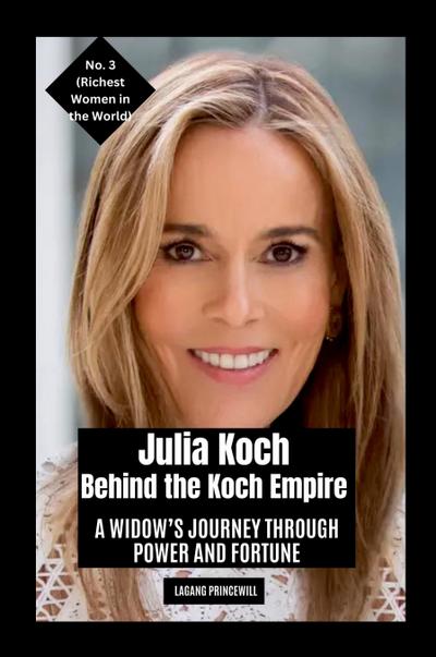 Princewill, L: Julia Koch - Behind the Koch Empire