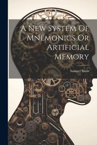 A New System Of Mnemonics Or Artificial Memory
