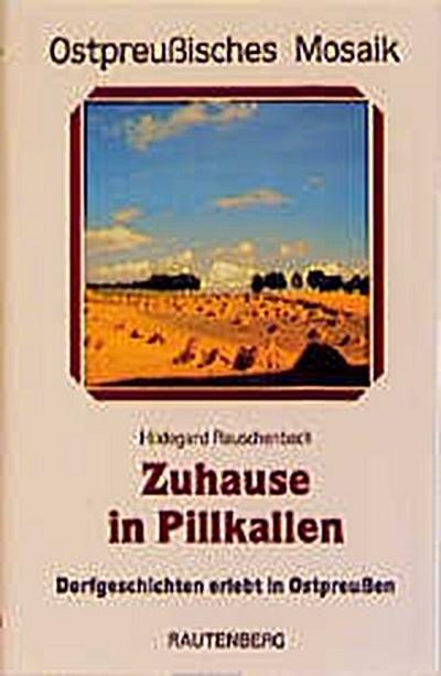 Zuhause in Pillkallen - Dorfgeschichten erlebt in Ostpreußen