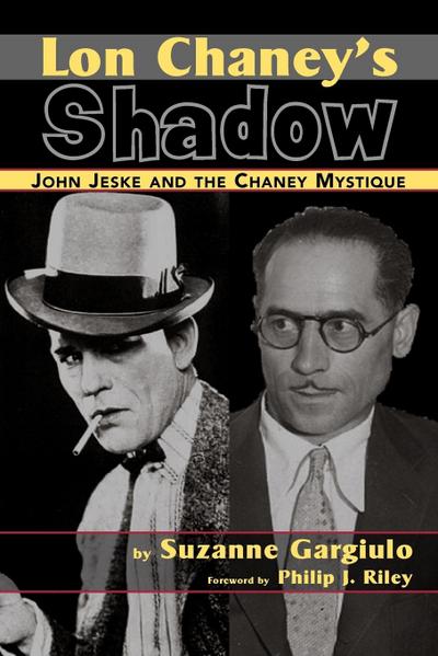 Lon Chaney’s Shadow - John Jeske and the Chaney Mystique