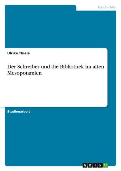 Der Schreiber und die Bibliothek im alten Mesopotamien - Ulrike Thiele