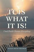 It Is What It Is!