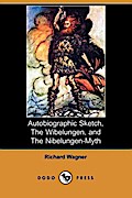 Autobiographic Sketch, the Wibelungen, and the Nibelungen-Myth (Dodo Press)