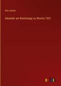 Aleander am Reichstage zu Worms 1521