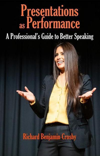 Presentations as Performance: A Professional’s Guide to Better Speaking