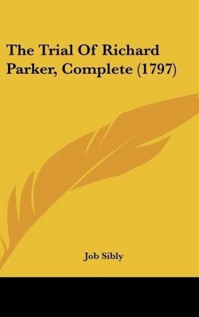 The Trial Of Richard Parker, Complete (1797) - Job Sibly