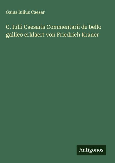 C. Iulii Caesaris Commentarii de bello gallico erklaert von Friedrich Kraner