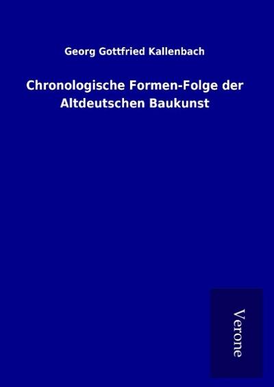 Chronologische Formen-Folge der Altdeutschen Baukunst