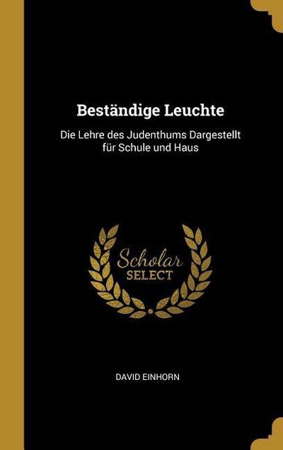 Beständige Leuchte: Die Lehre Des Judenthums Dargestellt Für Schule Und Haus