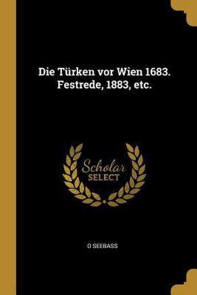 Die Türken VOR Wien 1683. Festrede, 1883, Etc.