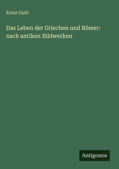 Das Leben der Griechen und Römer: nach antiken Bildwerken
